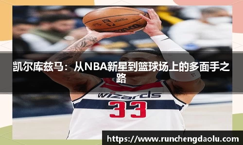 凯尔库兹马：从NBA新星到篮球场上的多面手之路
