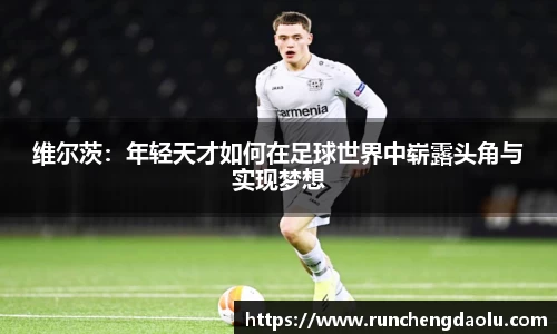 维尔茨：年轻天才如何在足球世界中崭露头角与实现梦想