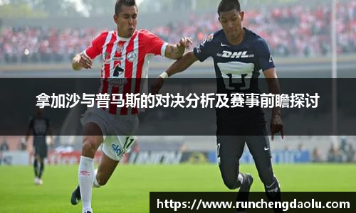 拿加沙与普马斯的对决分析及赛事前瞻探讨