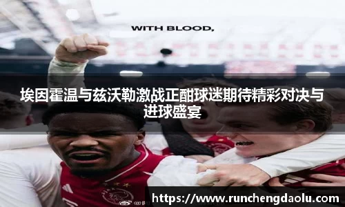 埃因霍温与兹沃勒激战正酣球迷期待精彩对决与进球盛宴
