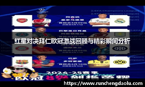 红星对决拜仁欧冠激战回顾与精彩瞬间分析