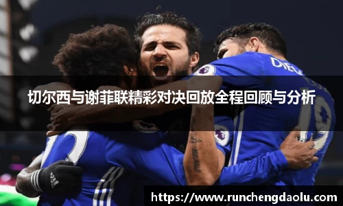 切尔西与谢菲联精彩对决回放全程回顾与分析