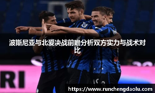 波斯尼亚与北爱决战前瞻分析双方实力与战术对比