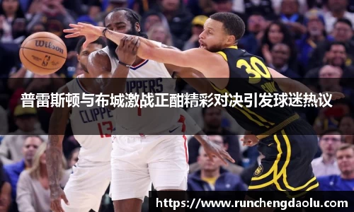 普雷斯顿与布城激战正酣精彩对决引发球迷热议