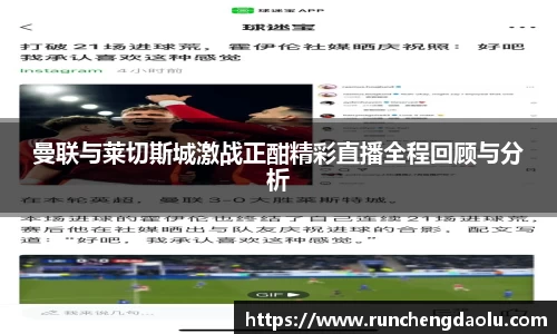 曼联与莱切斯城激战正酣精彩直播全程回顾与分析