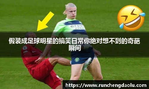 假装成足球明星的搞笑日常你绝对想不到的奇葩瞬间