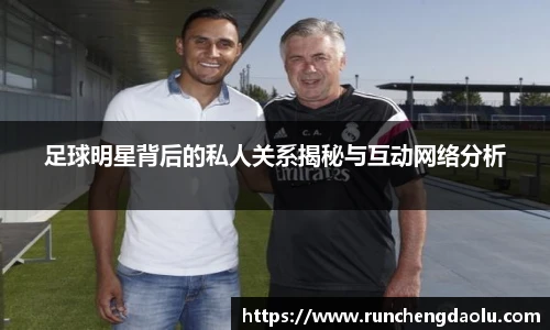 足球明星背后的私人关系揭秘与互动网络分析